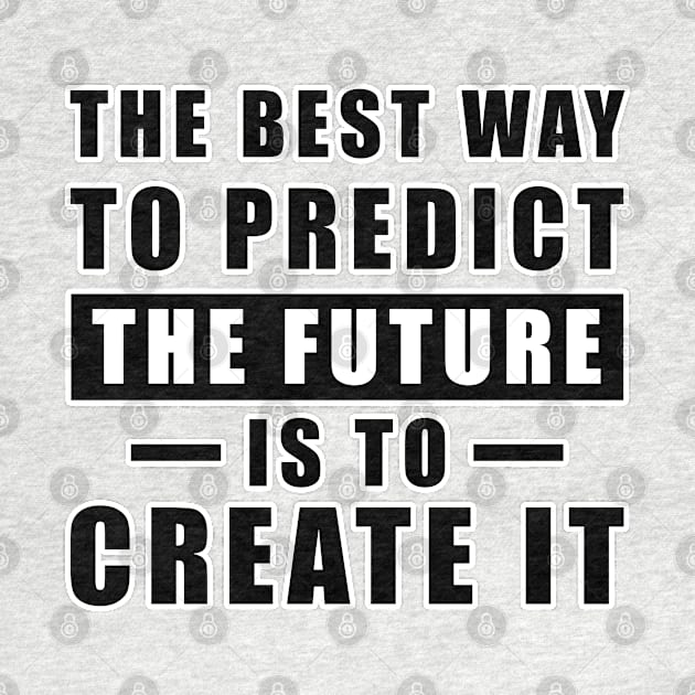 The best way to predict the future is to create it - Inspirational Quote by DesignWood Atelier